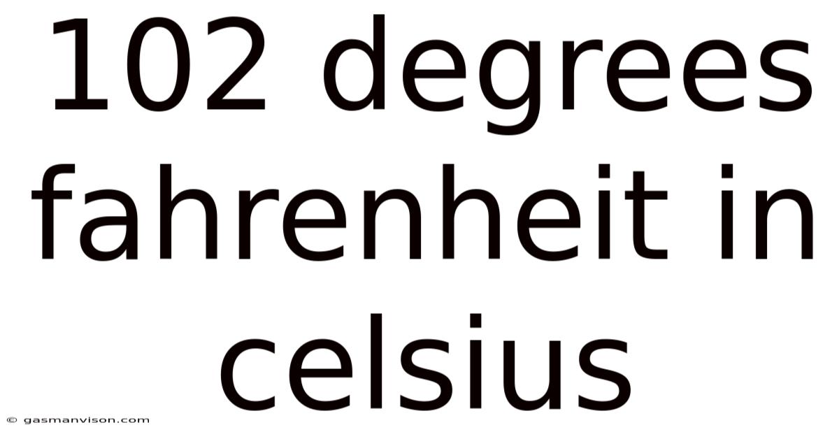 102 Degrees Fahrenheit In Celsius