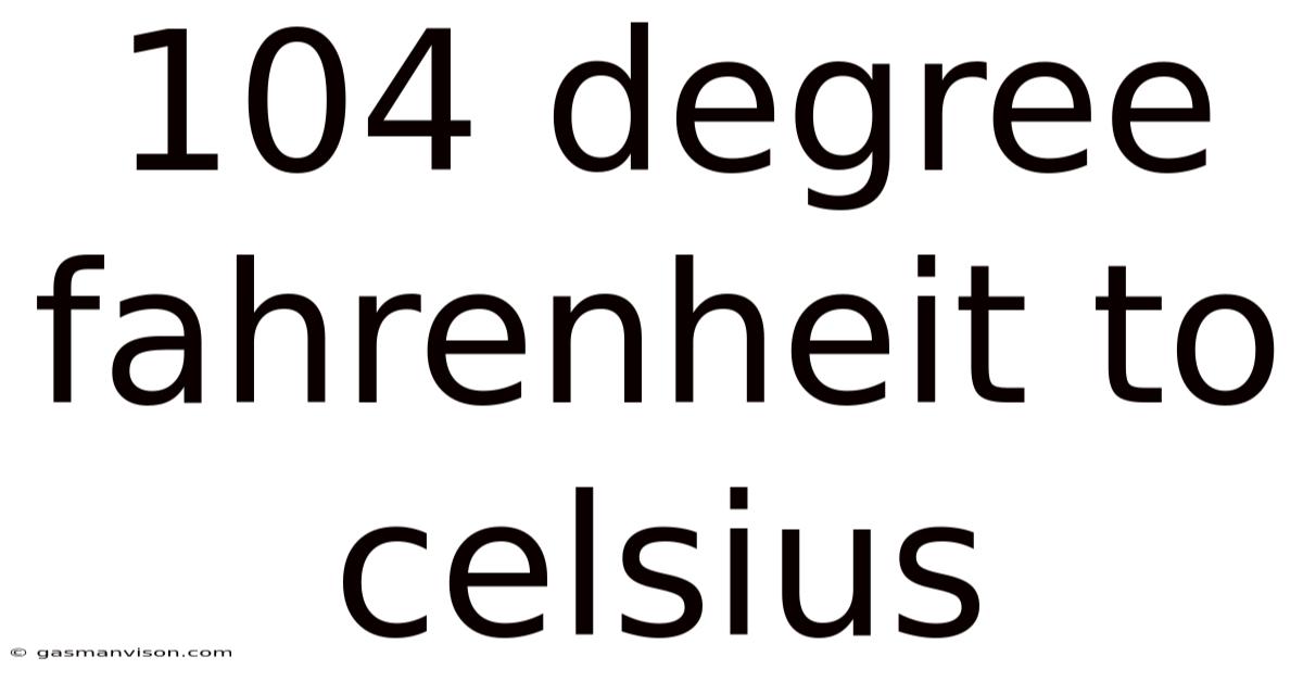 104 Degree Fahrenheit To Celsius