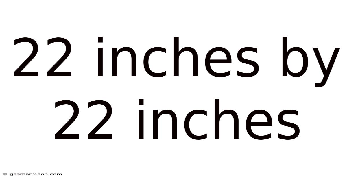 22 Inches By 22 Inches