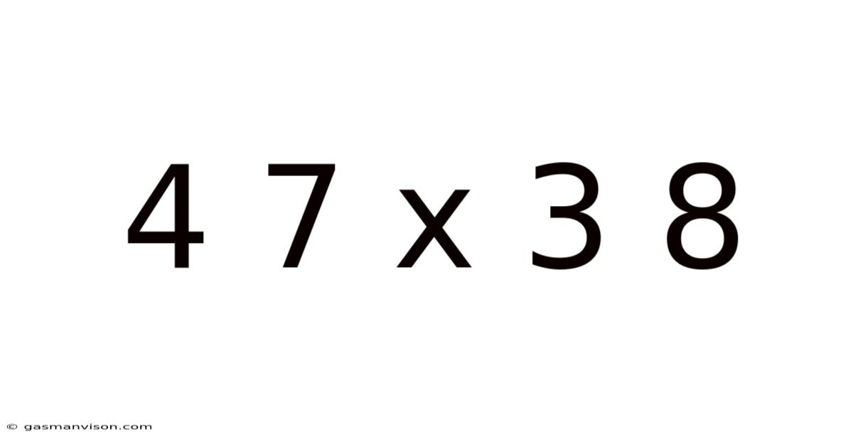 4 7 X 3 8