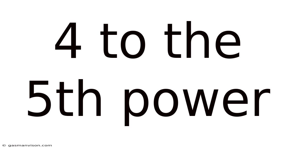 4 To The 5th Power