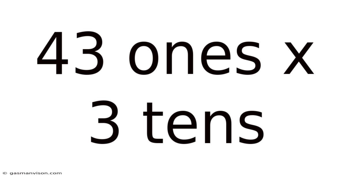 43 Ones X 3 Tens