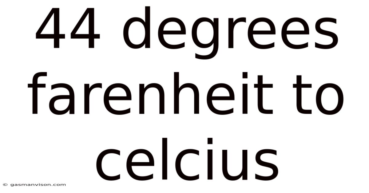44 Degrees Farenheit To Celcius