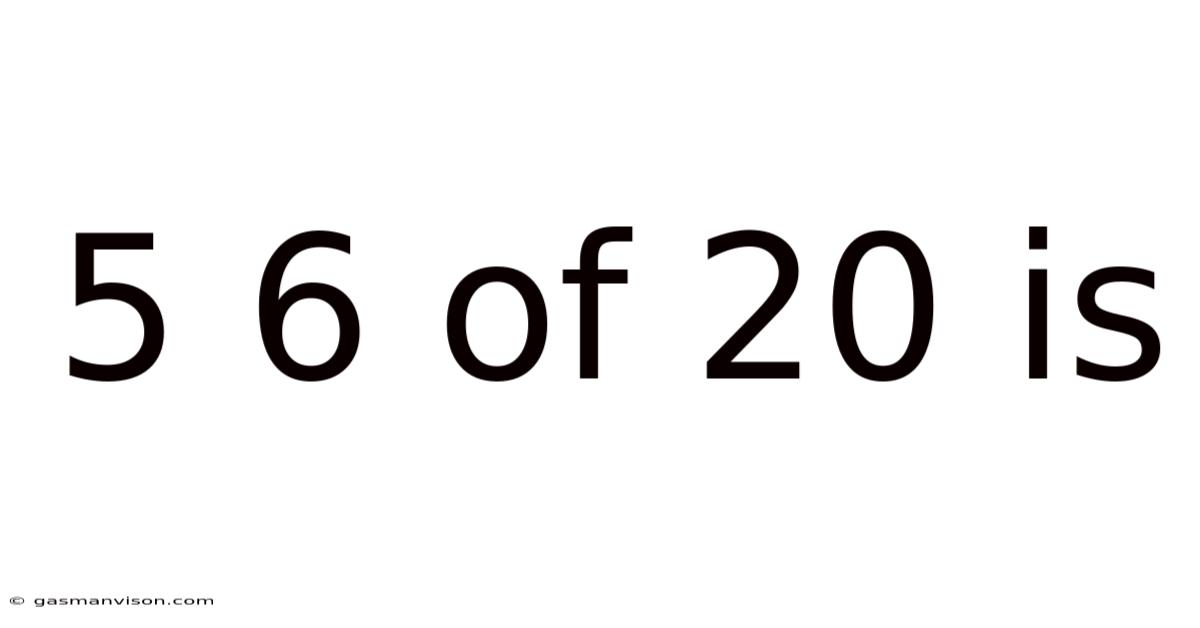 5 6 Of 20 Is
