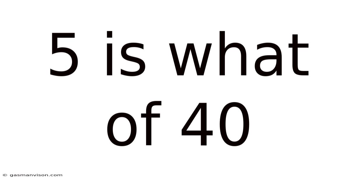 5 Is What Of 40