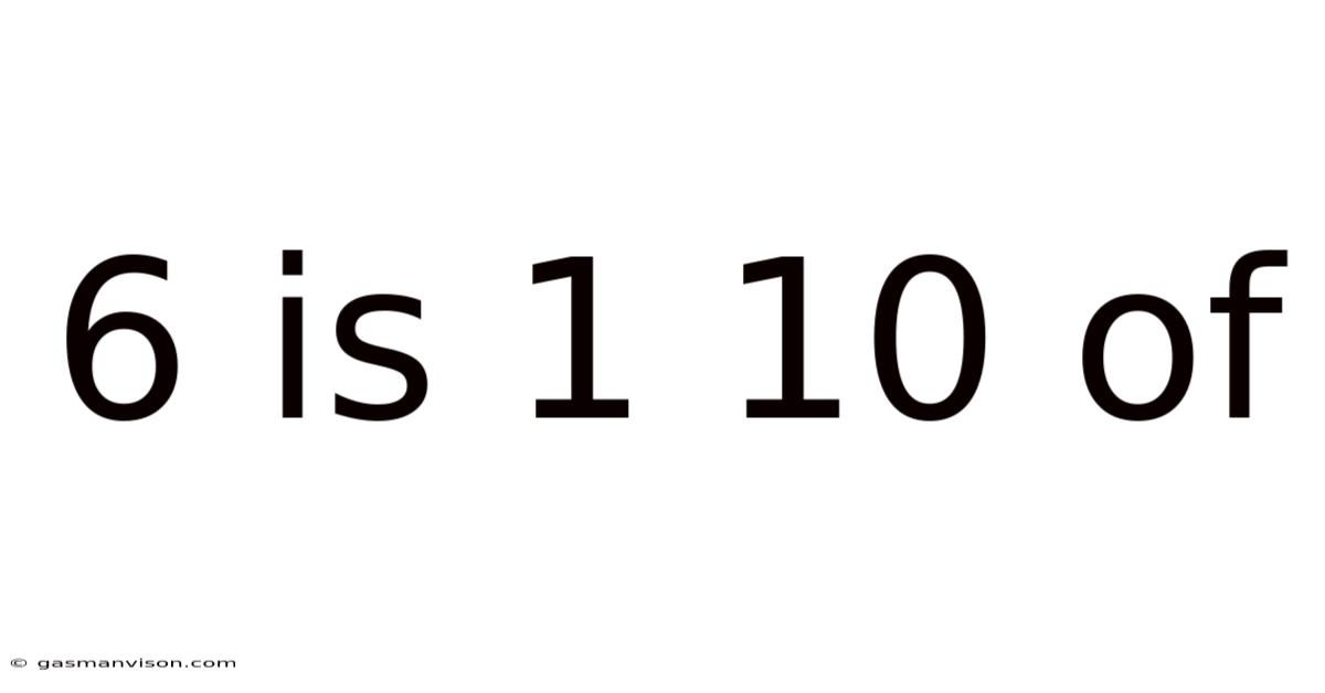 6 Is 1 10 Of