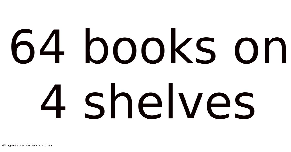 64 Books On 4 Shelves