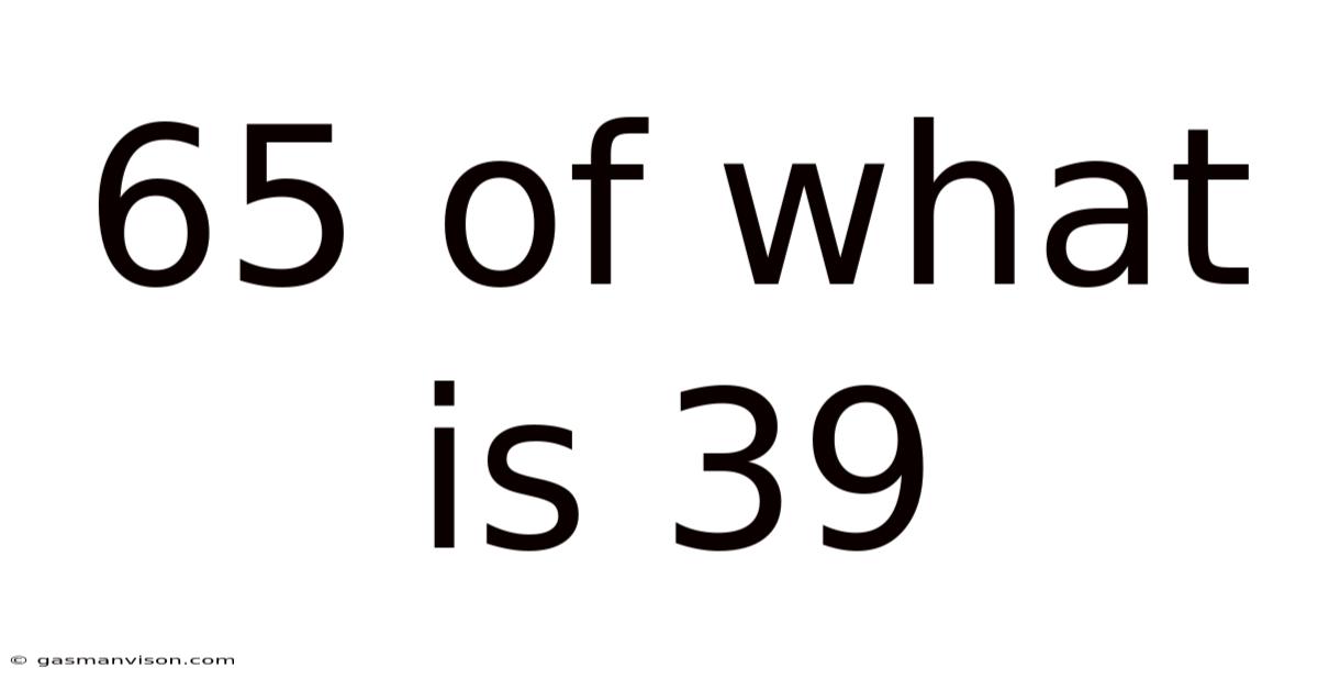 65 Of What Is 39