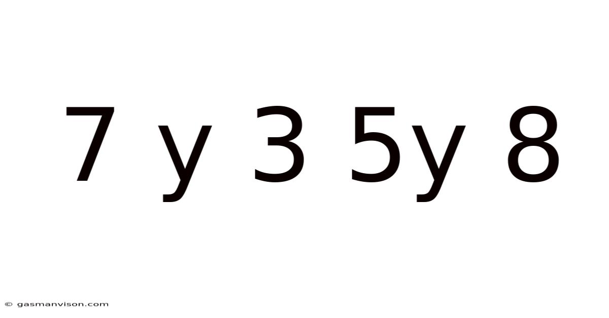 7 Y 3 5y 8