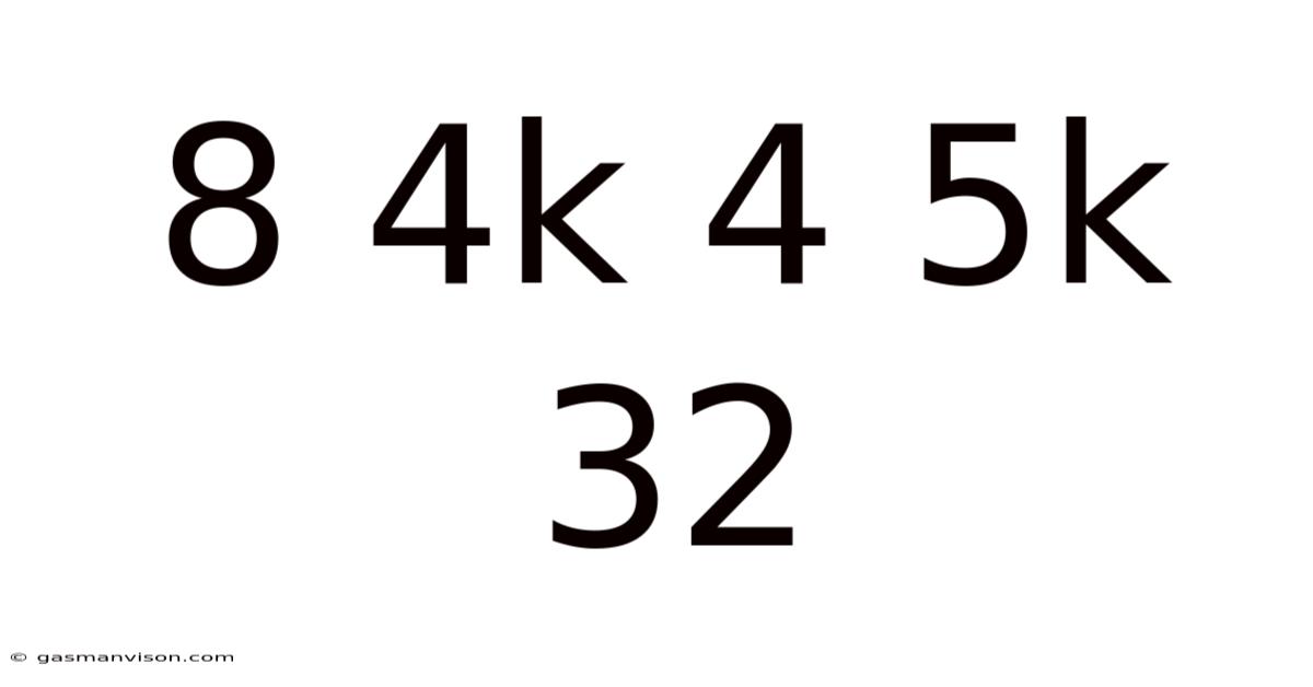 8 4k 4 5k 32