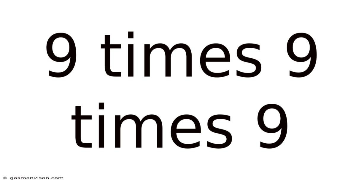 9 Times 9 Times 9
