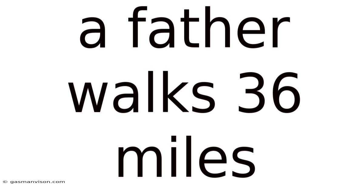 A Father Walks 36 Miles