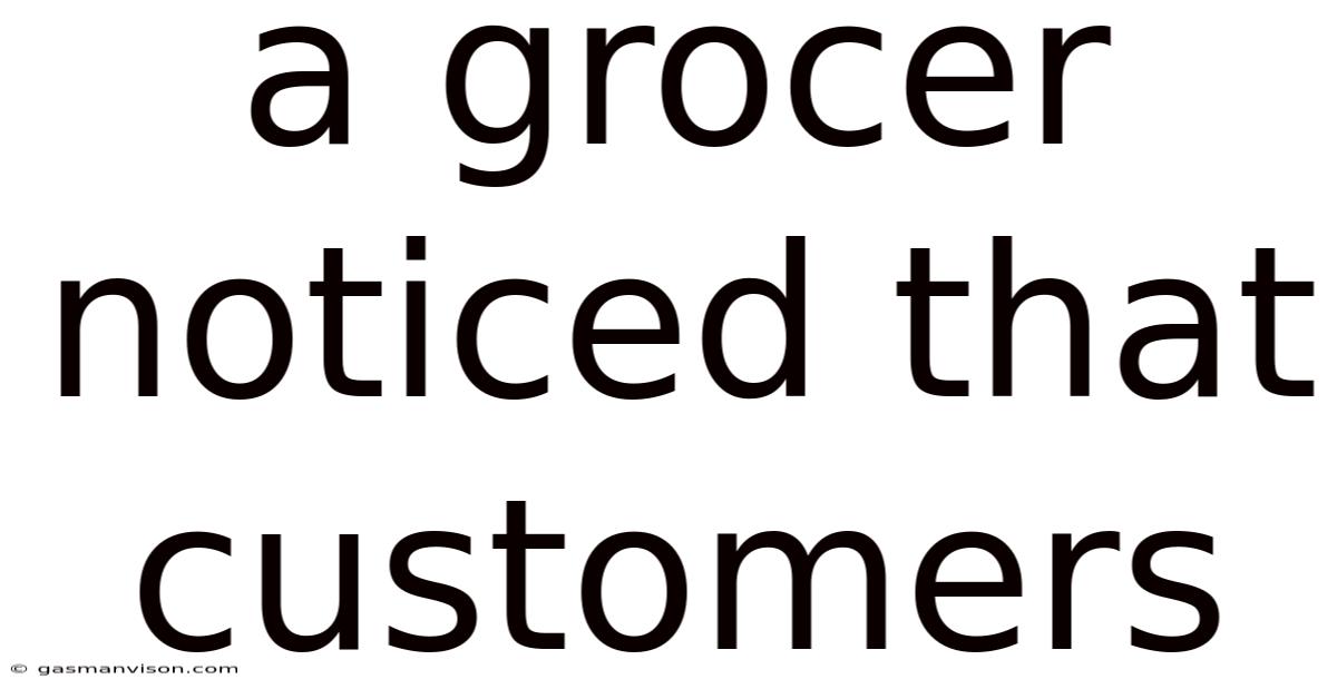 A Grocer Noticed That Customers