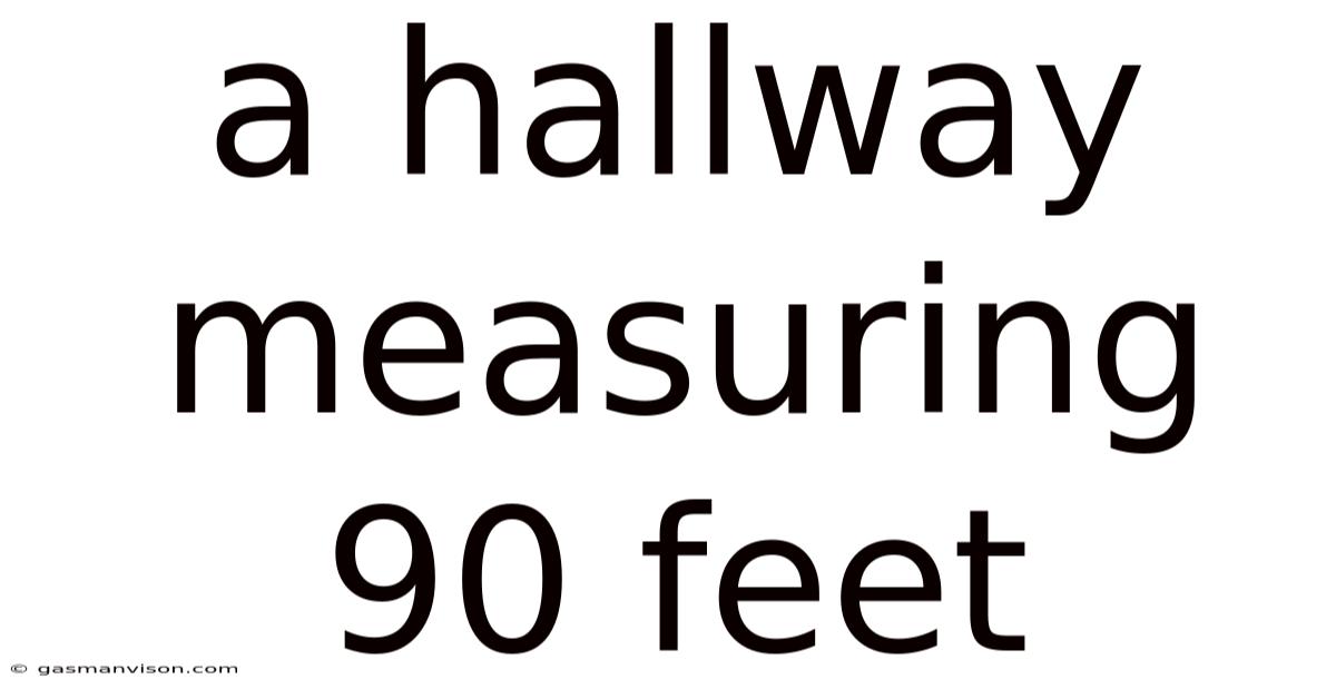 A Hallway Measuring 90 Feet