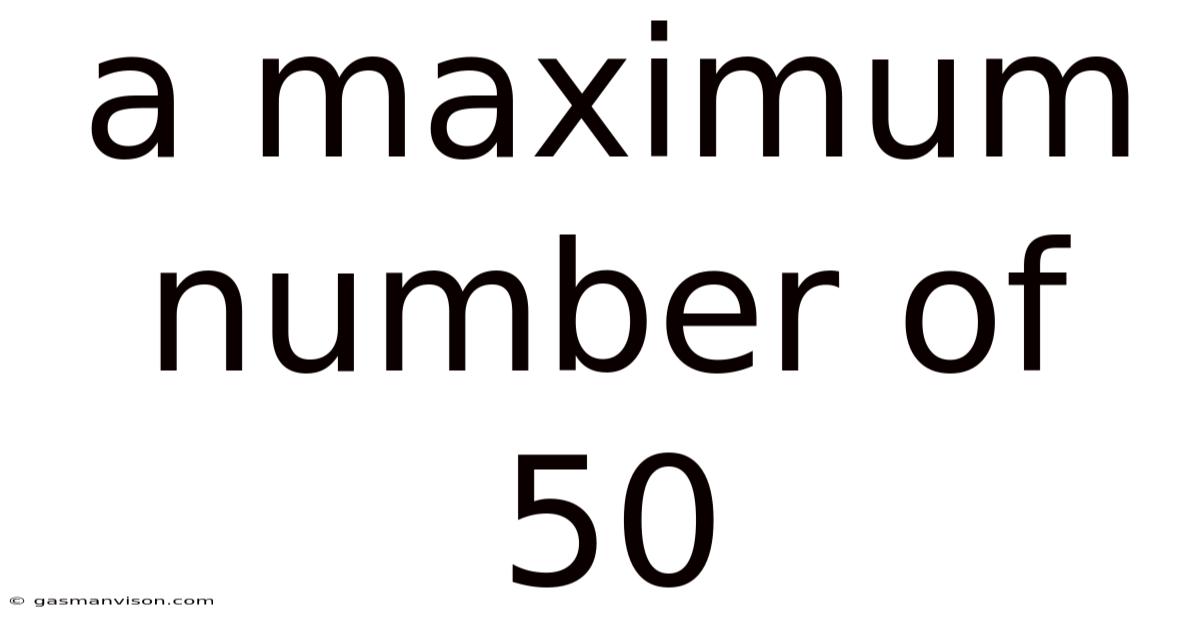 A Maximum Number Of 50