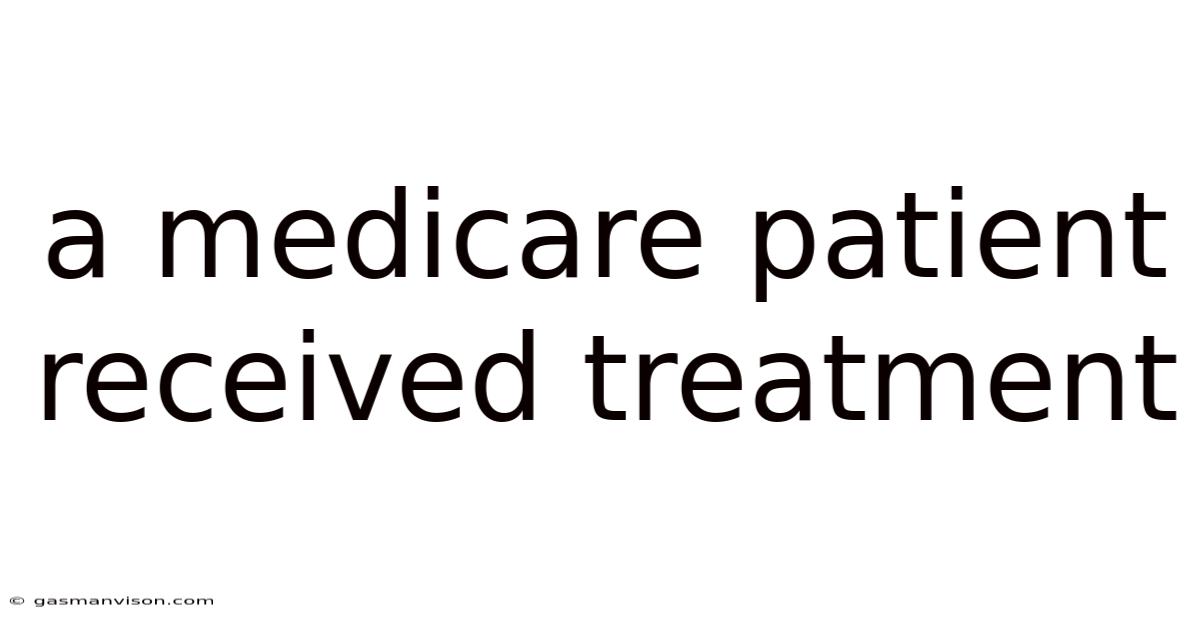 A Medicare Patient Received Treatment