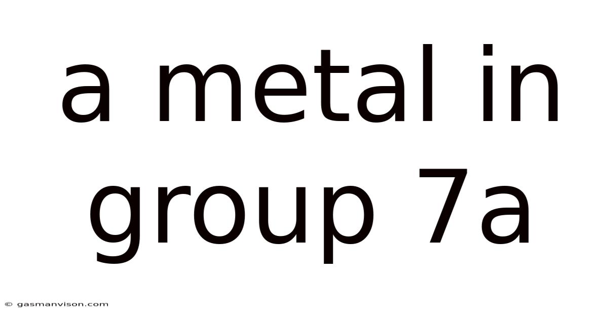 A Metal In Group 7a