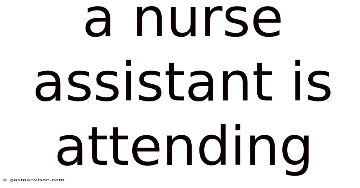 A Nurse Assistant Is Attending