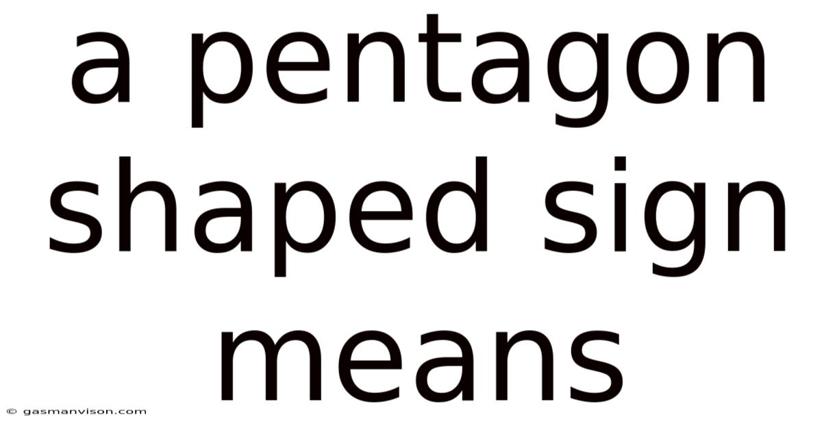 A Pentagon Shaped Sign Means