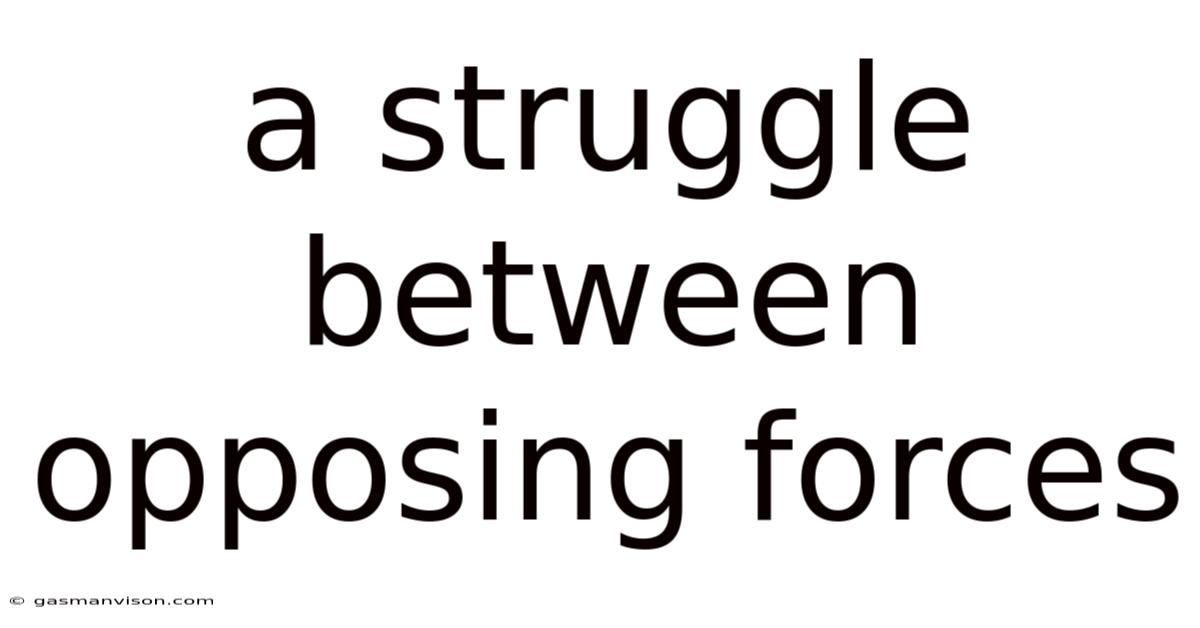 A Struggle Between Opposing Forces