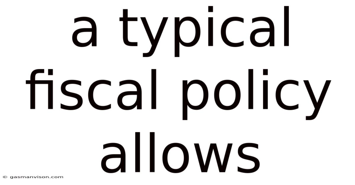 A Typical Fiscal Policy Allows