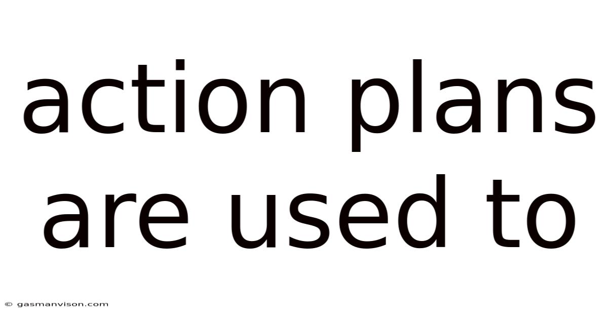 Action Plans Are Used To
