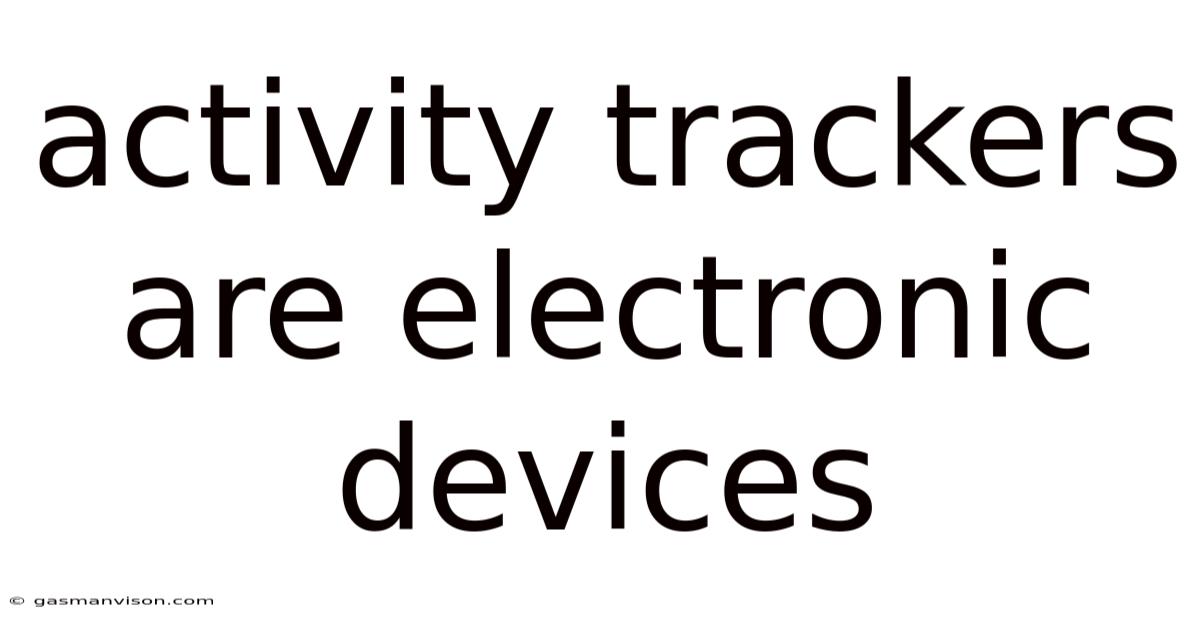 Activity Trackers Are Electronic Devices