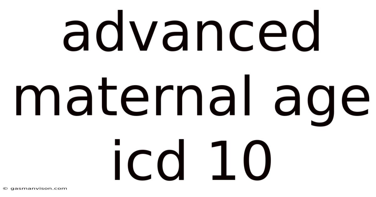 Advanced Maternal Age Icd 10