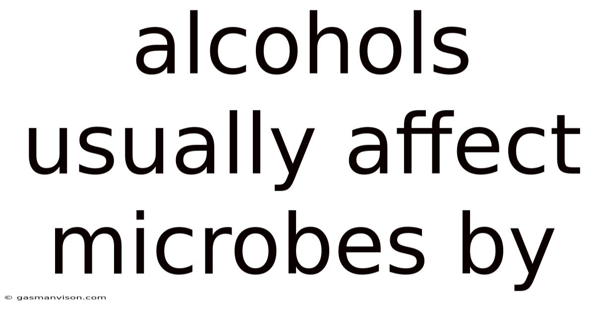Alcohols Usually Affect Microbes By