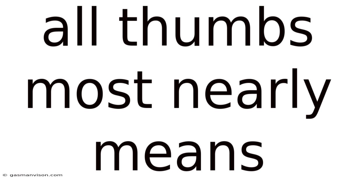 All Thumbs Most Nearly Means