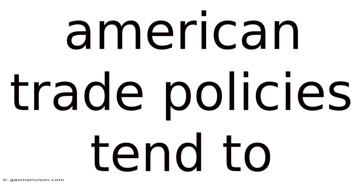 American Trade Policies Tend To