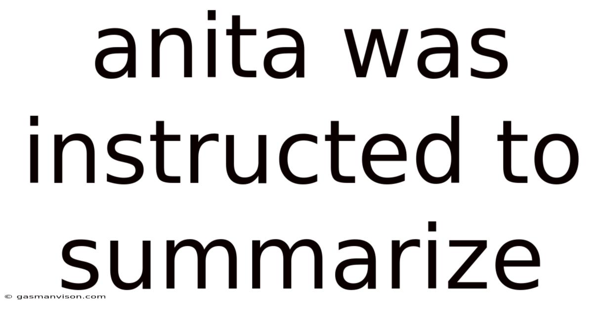 Anita Was Instructed To Summarize