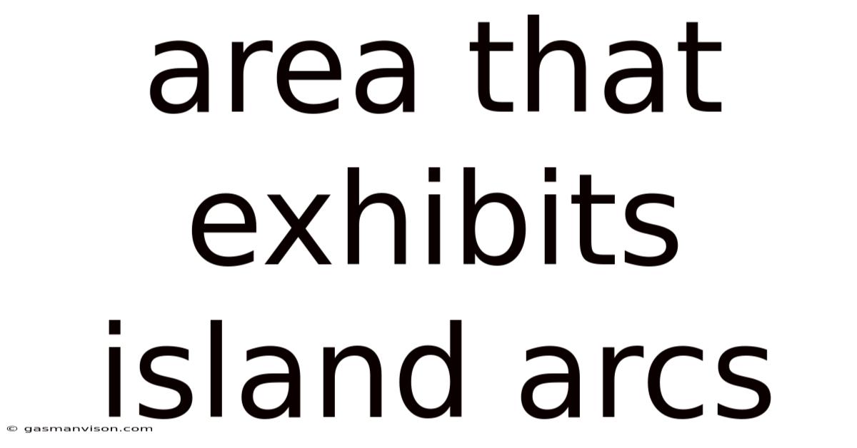 Area That Exhibits Island Arcs