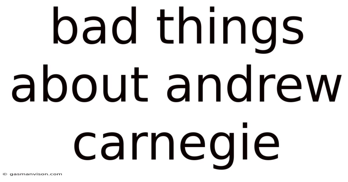 Bad Things About Andrew Carnegie