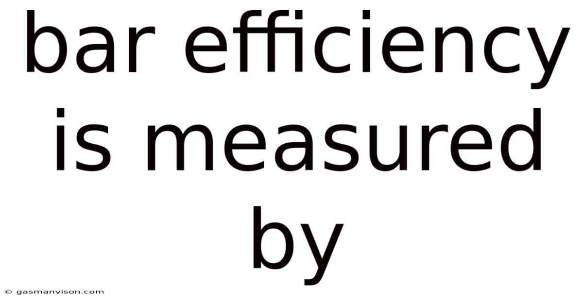 Bar Efficiency Is Measured By