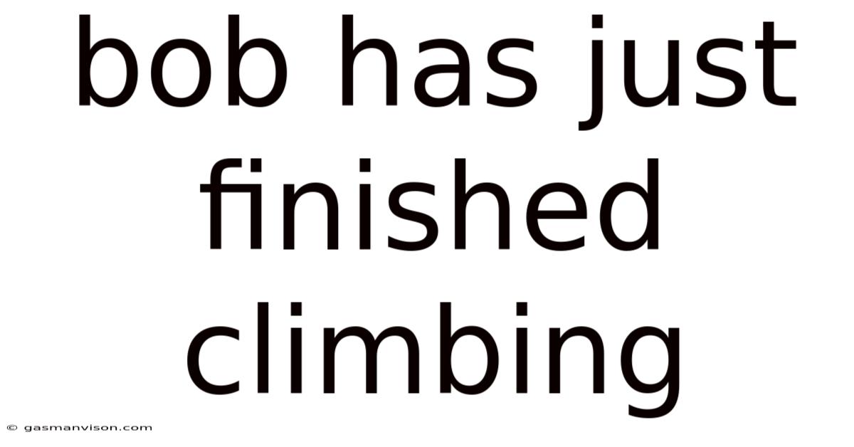 Bob Has Just Finished Climbing