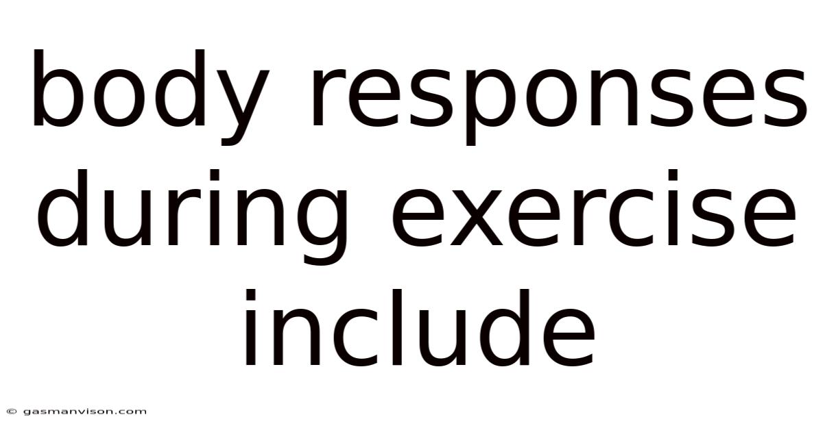 Body Responses During Exercise Include