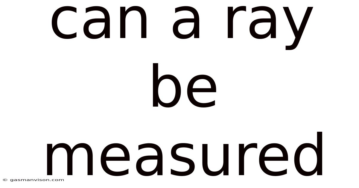 Can A Ray Be Measured