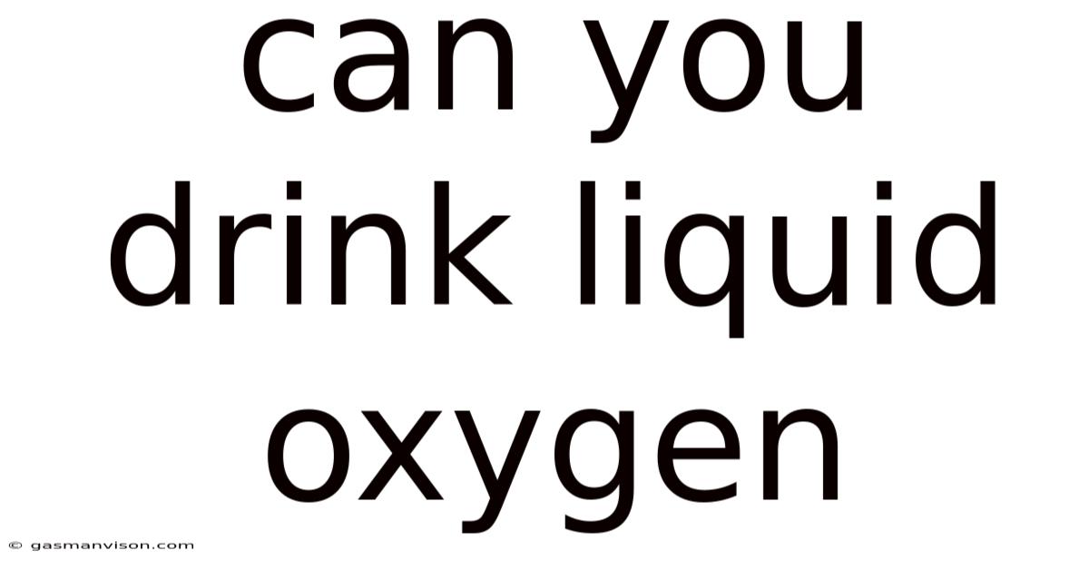 Can You Drink Liquid Oxygen