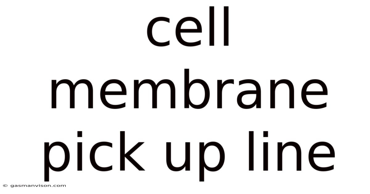 Cell Membrane Pick Up Line