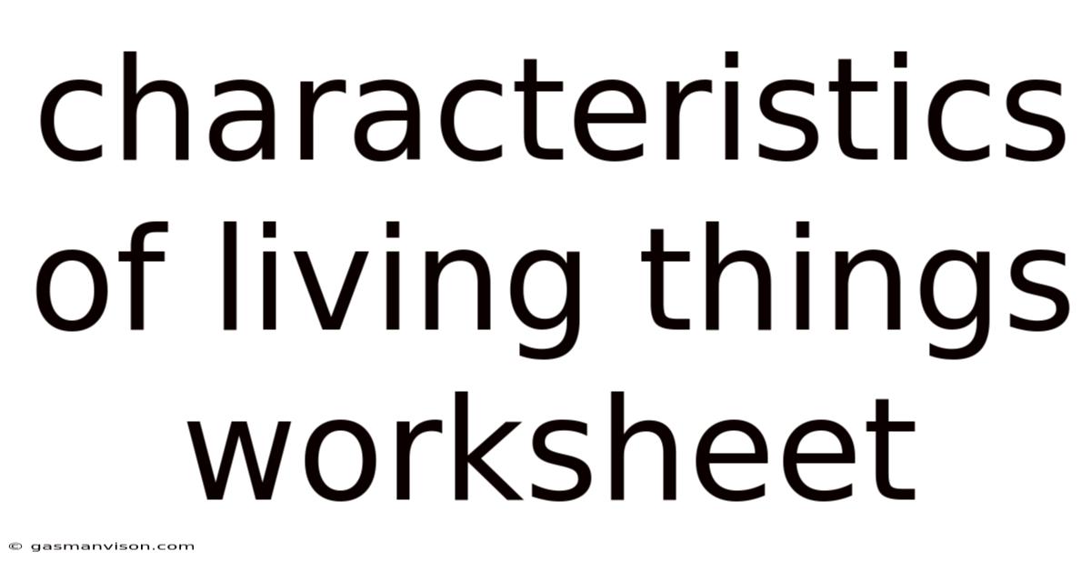 Characteristics Of Living Things Worksheet