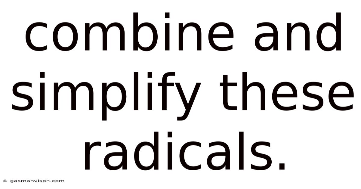 Combine And Simplify These Radicals.