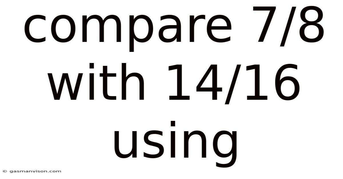 Compare 7/8 With 14/16 Using