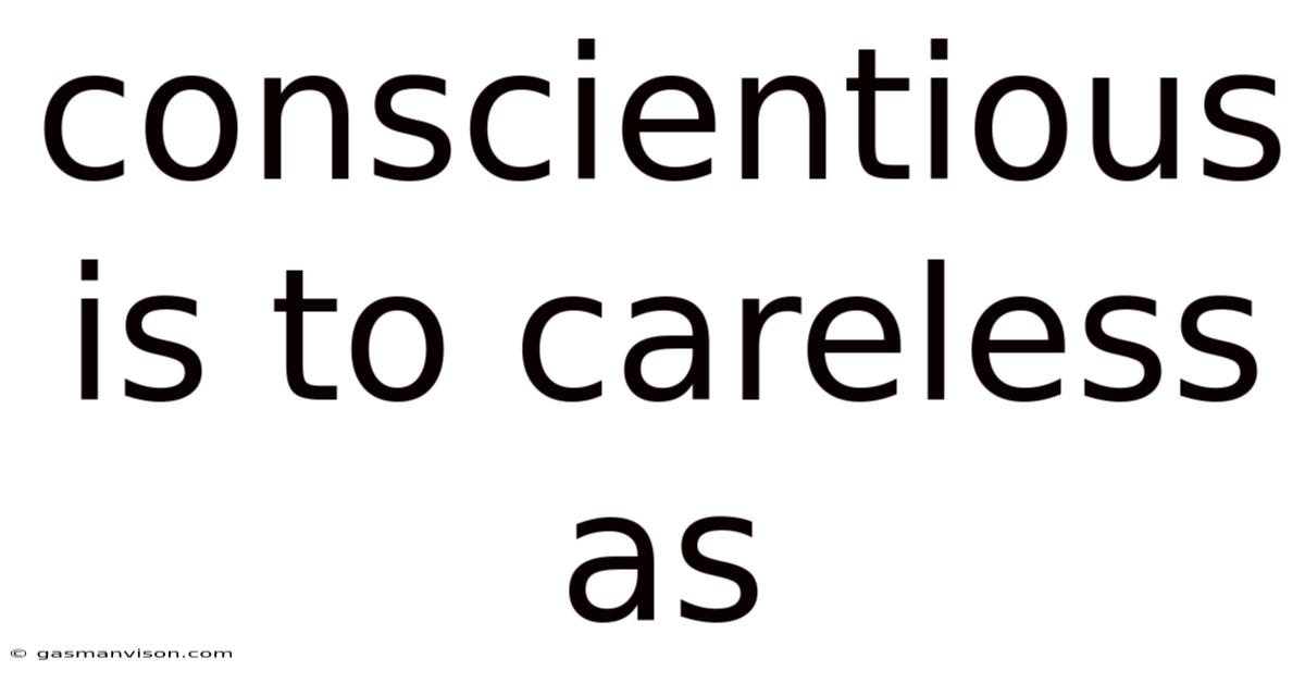 Conscientious Is To Careless As