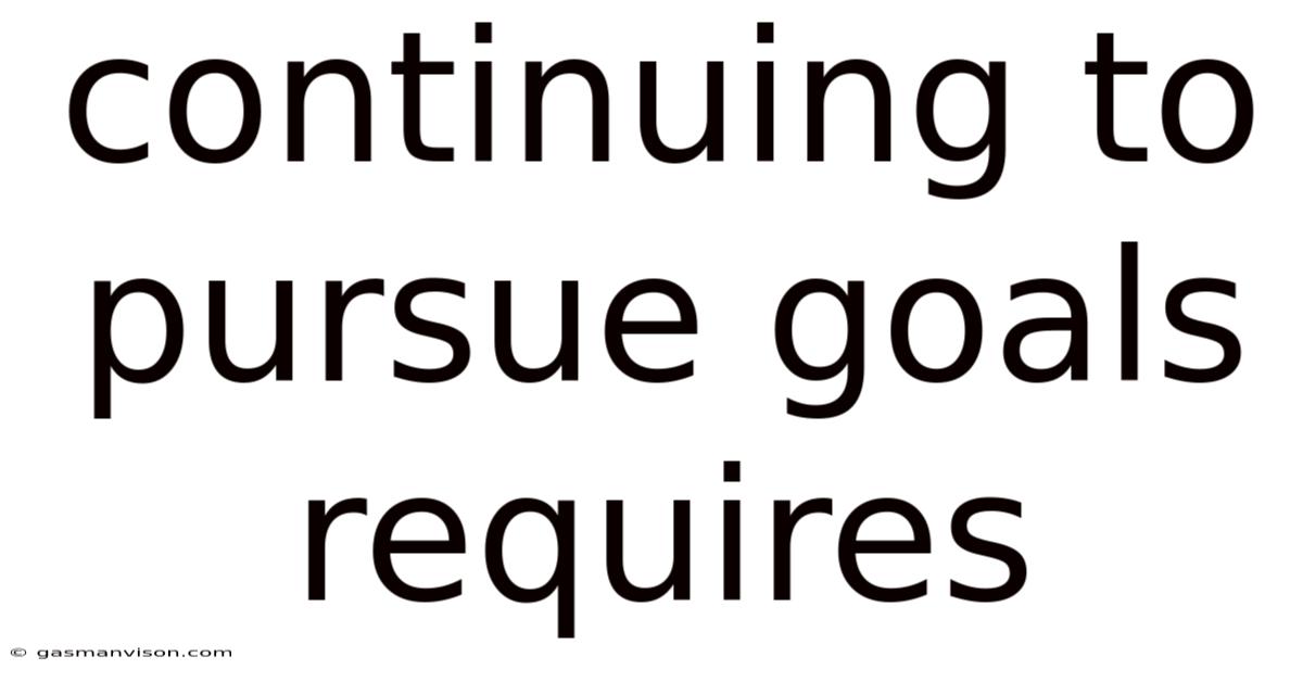 Continuing To Pursue Goals Requires