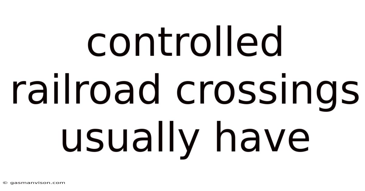 Controlled Railroad Crossings Usually Have