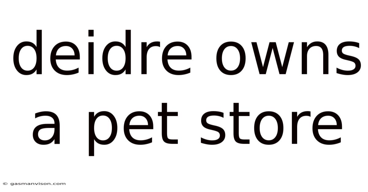Deidre Owns A Pet Store
