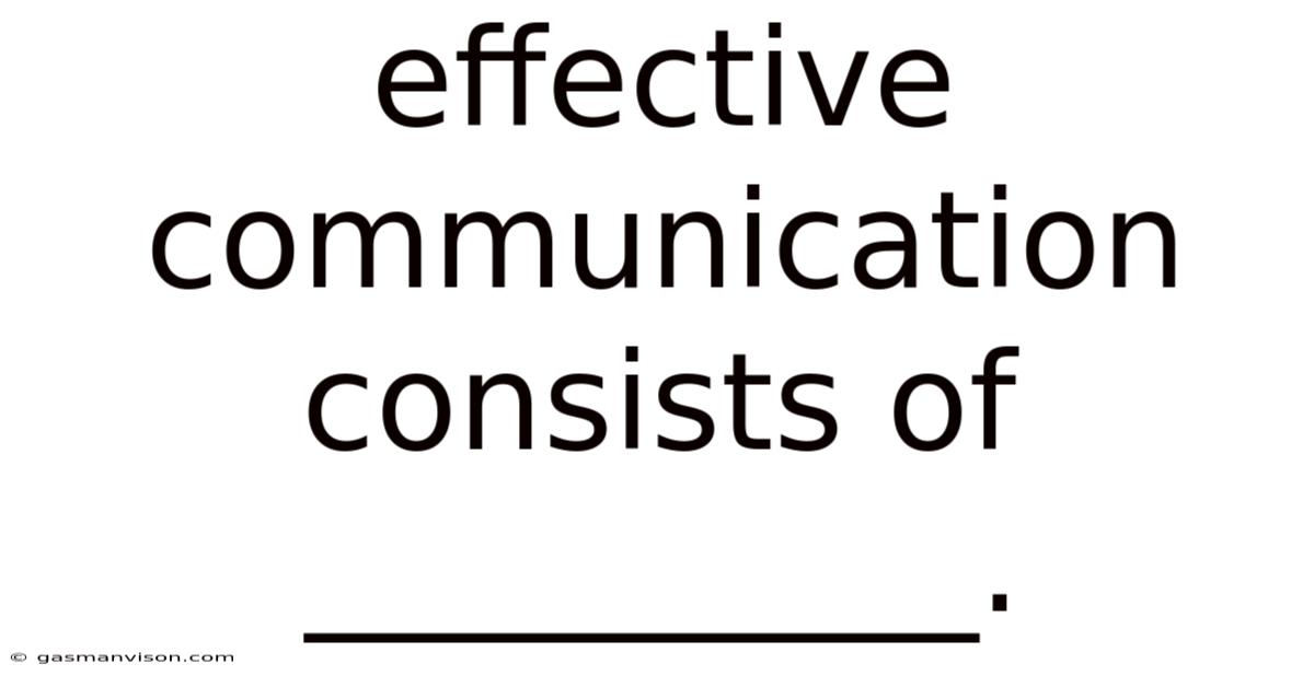 Effective Communication Consists Of __________.