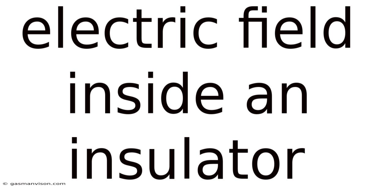Electric Field Inside An Insulator