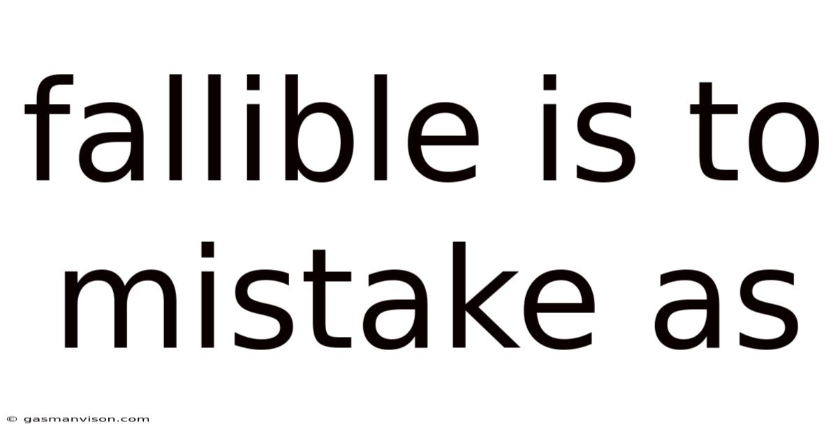 Fallible Is To Mistake As